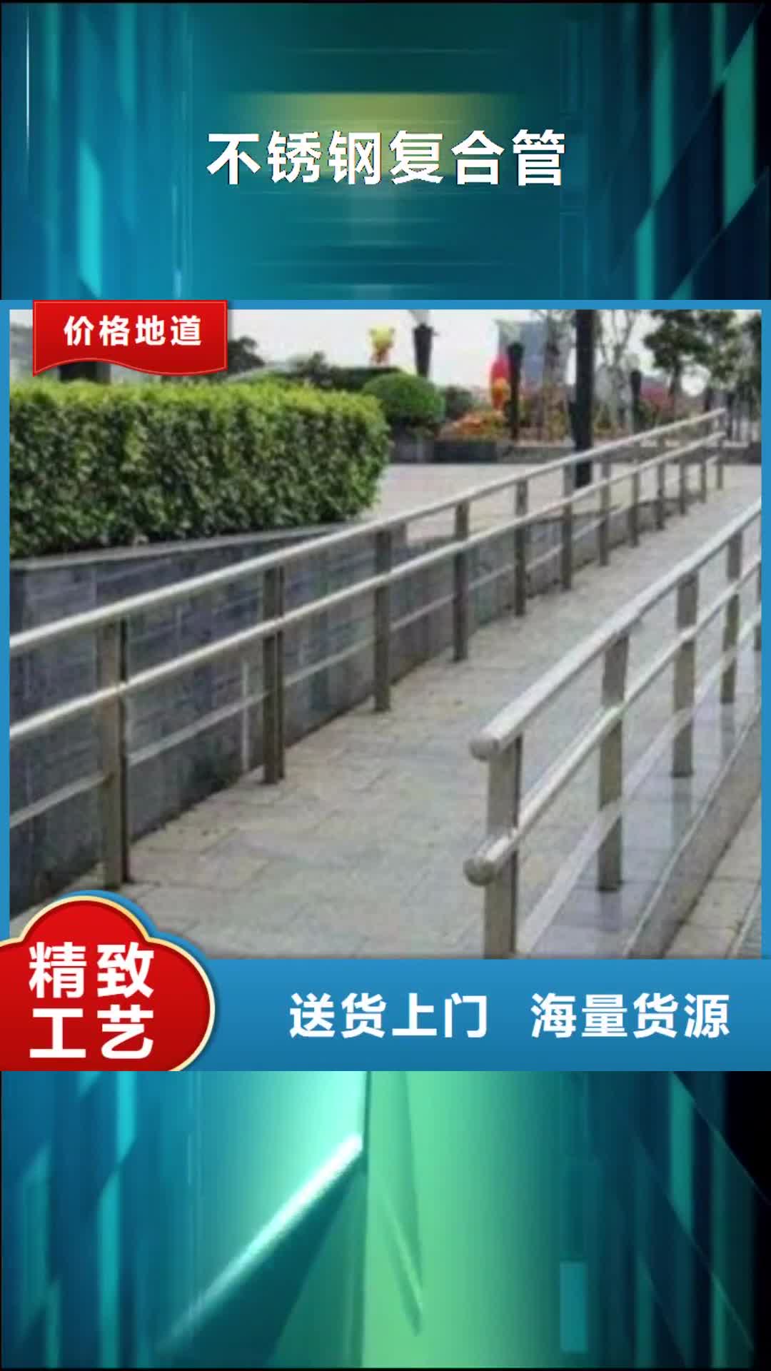 【安阳 不锈钢复合管不锈钢复合管桥梁护栏 精心选材】