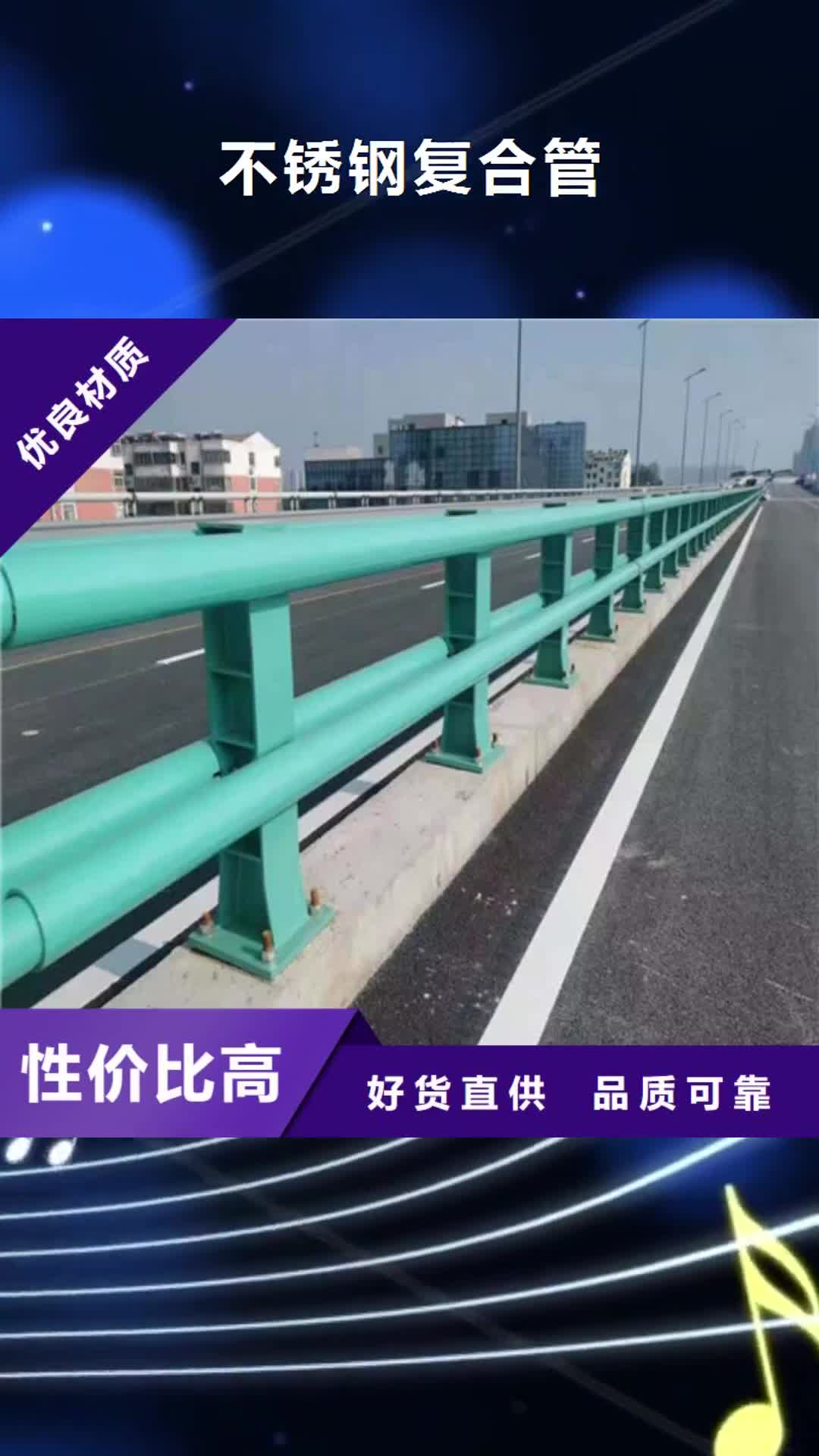 阿坝【不锈钢复合管】不锈钢桥梁护栏当地货源